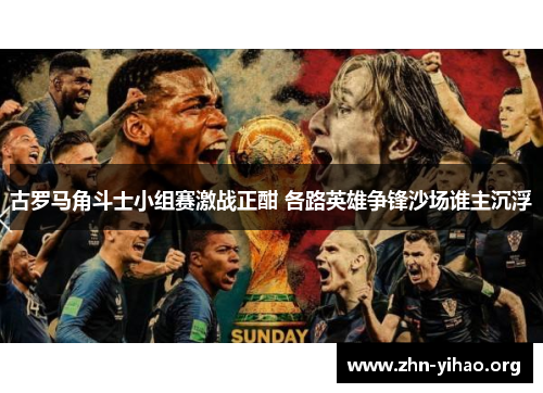 古罗马角斗士小组赛激战正酣 各路英雄争锋沙场谁主沉浮