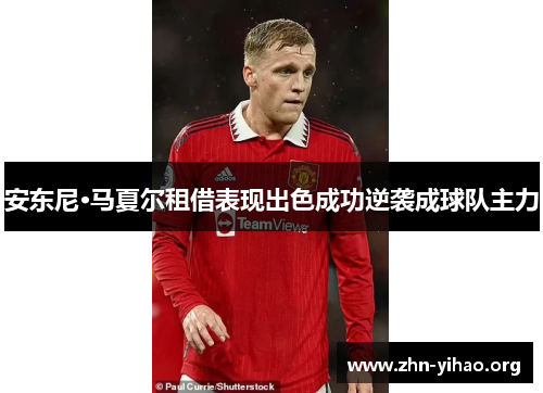 安东尼·马夏尔租借表现出色成功逆袭成球队主力