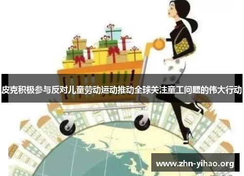 皮克积极参与反对儿童劳动运动推动全球关注童工问题的伟大行动