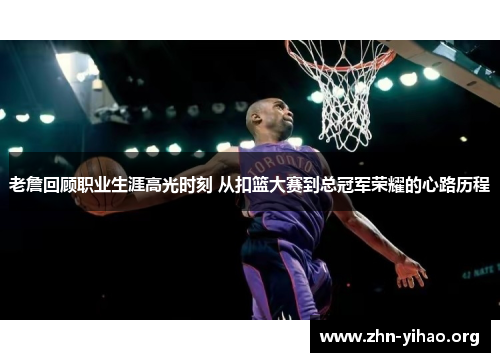 老詹回顾职业生涯高光时刻 从扣篮大赛到总冠军荣耀的心路历程