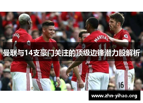 曼联与14支豪门关注的顶级边锋潜力股解析