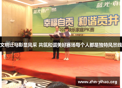 文明迁马彰显风采 共筑和谐美好赛场每个人都是独特风景线