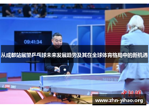 从成都站展望乒乓球未来发展趋势及其在全球体育格局中的新机遇