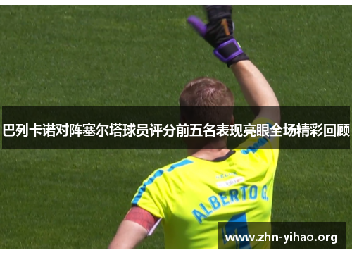 巴列卡诺对阵塞尔塔球员评分前五名表现亮眼全场精彩回顾