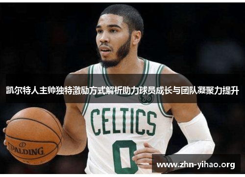 凯尔特人主帅独特激励方式解析助力球员成长与团队凝聚力提升