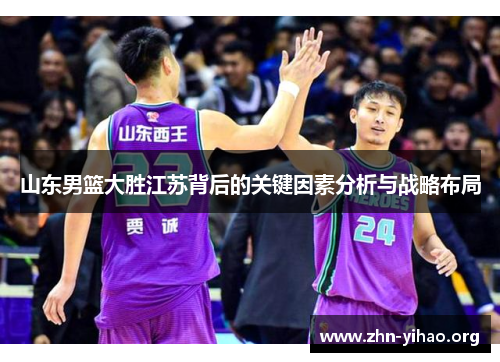 山东男篮大胜江苏背后的关键因素分析与战略布局