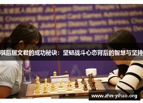 棋后居文君的成功秘诀：坚韧战斗心态背后的智慧与坚持