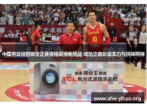 中国男篮提前锁定正赛资格迎接新挑战 成功之路彰显实力与拼搏精神 中国男篮提前锁定正赛资格迎接新挑战 成功之路彰显实力与拼搏精神