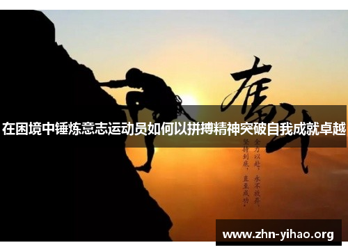 在困境中锤炼意志运动员如何以拼搏精神突破自我成就卓越 在困境中锤炼意志运动员如何以拼搏精神突破自我成就卓越