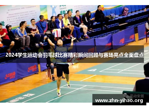 2024学生运动会羽毛球比赛精彩瞬间回顾与赛场亮点全面盘点