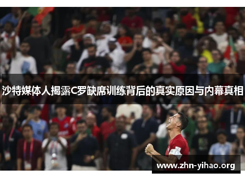 沙特媒体人揭露C罗缺席训练背后的真实原因与内幕真相