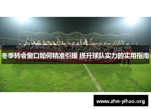 冬季转会窗口如何精准引援 提升球队实力的实用指南