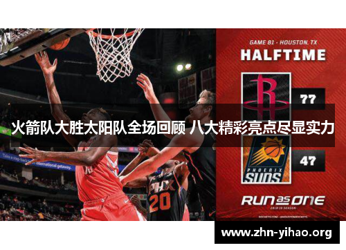火箭队大胜太阳队全场回顾 八大精彩亮点尽显实力