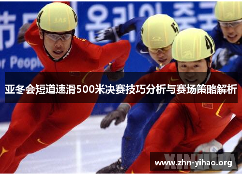 亚冬会短道速滑500米决赛技巧分析与赛场策略解析