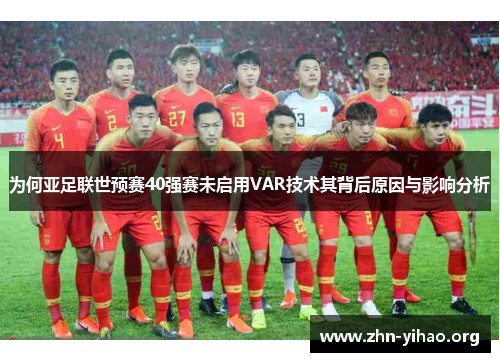 为何亚足联世预赛40强赛未启用VAR技术其背后原因与影响分析