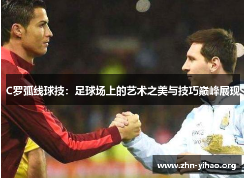C罗弧线球技：足球场上的艺术之美与技巧巅峰展现