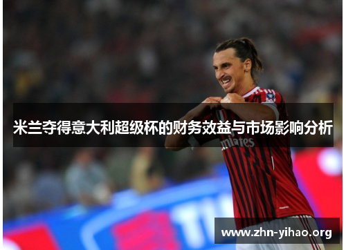米兰夺得意大利超级杯的财务效益与市场影响分析