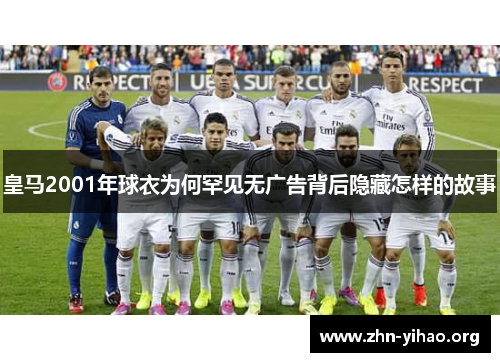 皇马2001年球衣为何罕见无广告背后隐藏怎样的故事