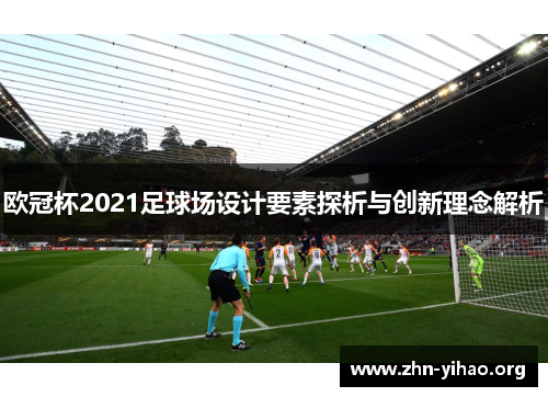 欧冠杯2021足球场设计要素探析与创新理念解析