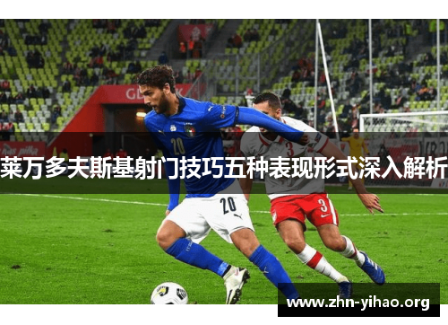 莱万多夫斯基射门技巧五种表现形式深入解析