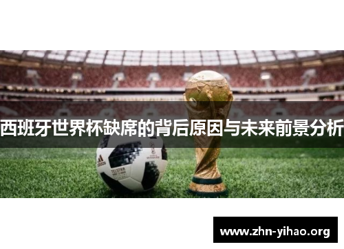 西班牙世界杯缺席的背后原因与未来前景分析