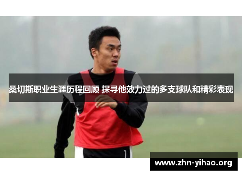 桑切斯职业生涯历程回顾 探寻他效力过的多支球队和精彩表现