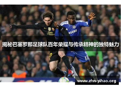 揭秘巴塞罗那足球队百年荣耀与传承精神的独特魅力