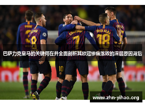 巴萨力克皇马的关键何在并全面剖析其欧冠惨痛落败的深层原因背后