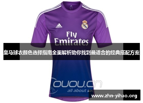 皇马球衣颜色选择指南全面解析助你找到最适合的经典搭配方案